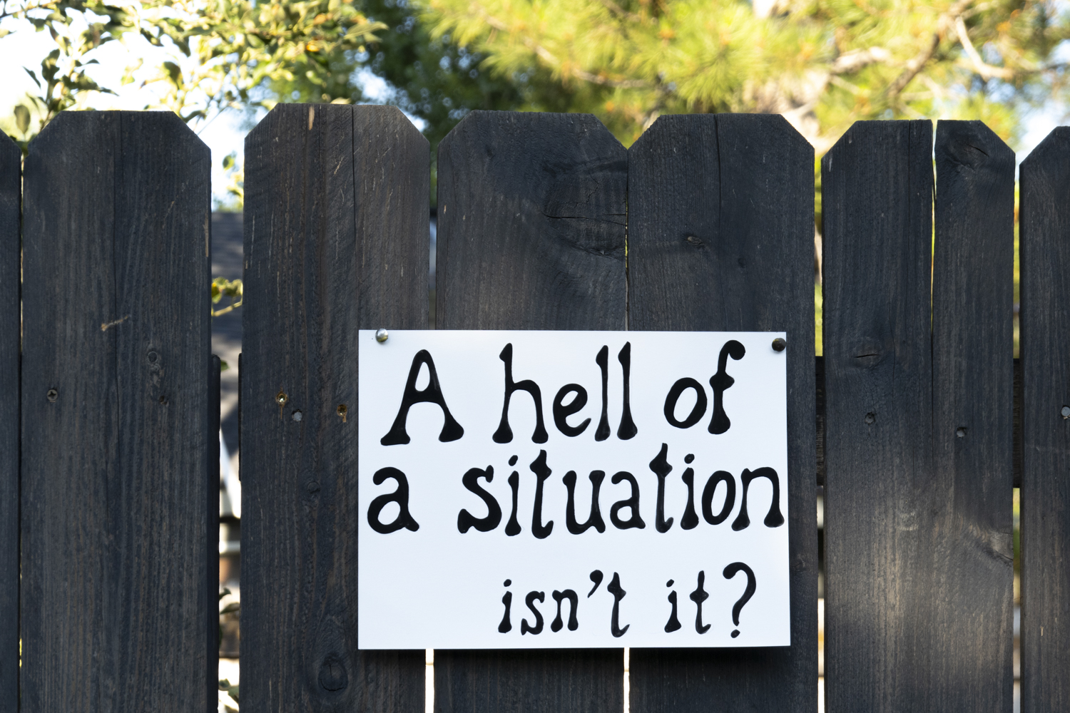 A hell of a situation isn't it? 
																			 
																		